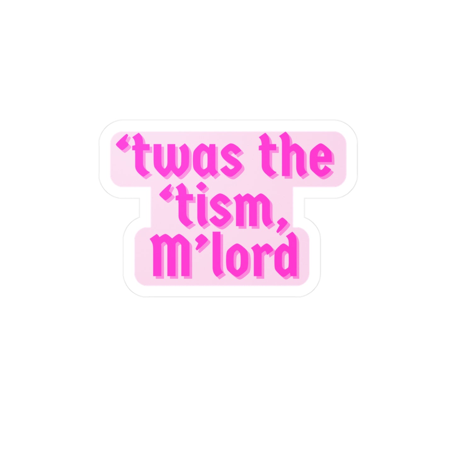 'Twas the 'Tism M'Lord Vinyl sticker water resistant and scratch resistant.