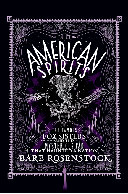 American Spirits: The Famous Fox Sisters and the Mysterious Fad That Haunted a Nation