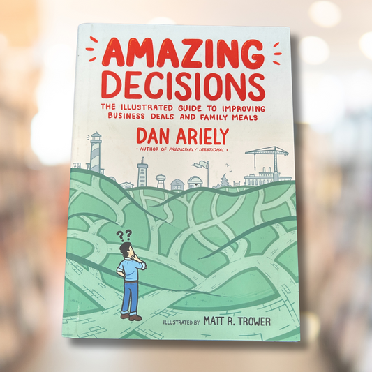 Amazing Decisions: The Illustrated Guide to Improving Business Deals and Family Meals